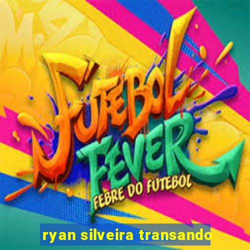 ryan silveira transando